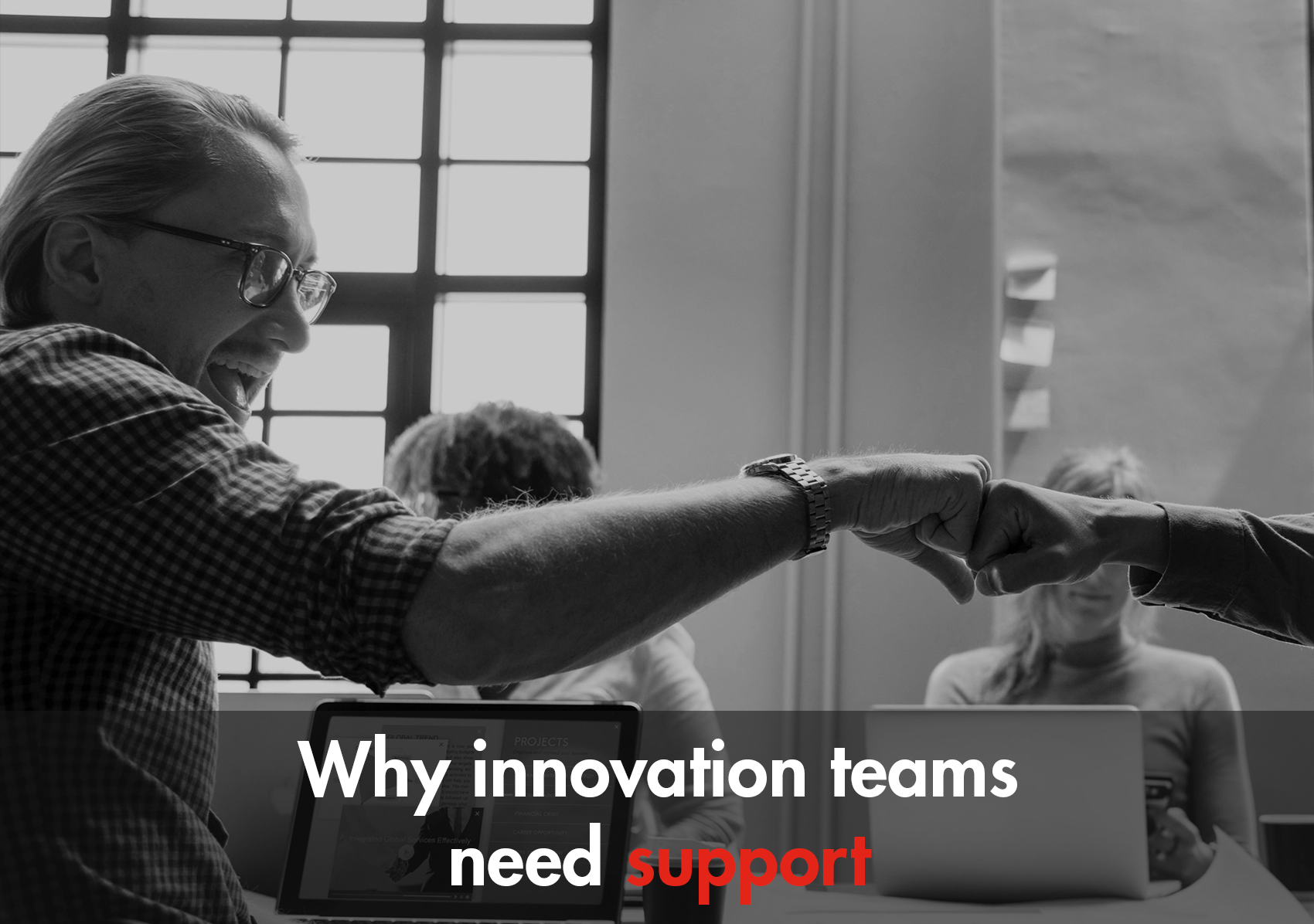 WHY INNOVATION TEAMS NEED SUPPORT
